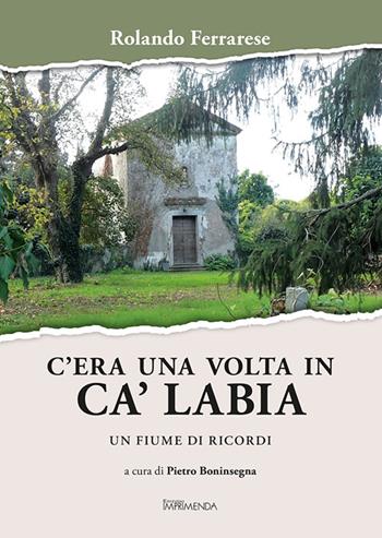 C'era una volta in Ca' Labia. Un fiume di ricordi - Rolando Ferrarese - Libro Imprimenda 2023 | Libraccio.it