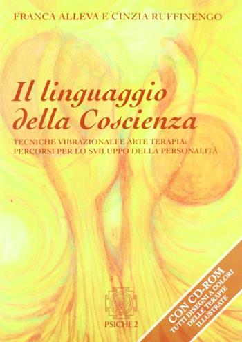 Il linguaggio della coscienza. Pratiche vibrazionali e arte terapia: percorsi per lo sviluppo della personalità. Con CD-ROM - Franca Alleva, Cinzia Ruffinengo - Libro Psiche 2 2013 | Libraccio.it