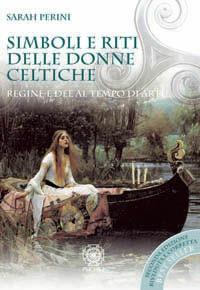 Simboli e riti delle donne celtiche, regine e dee al tempo di Artù - Sarah Perini - Libro Psiche 2 2006 | Libraccio.it