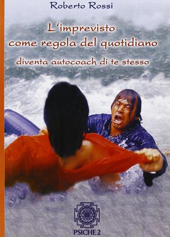 L'imprevisto come regola del quotidiano. Diventa autocoach di te stesso - Roberto Rossi - Libro Psiche 2 2006 | Libraccio.it