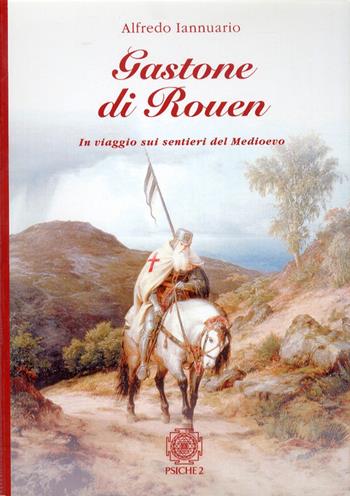 Gastone di Rouen. In viaggio sui sentieri del medioevo - Alfredo Iannuario - Libro Psiche 2 2008 | Libraccio.it