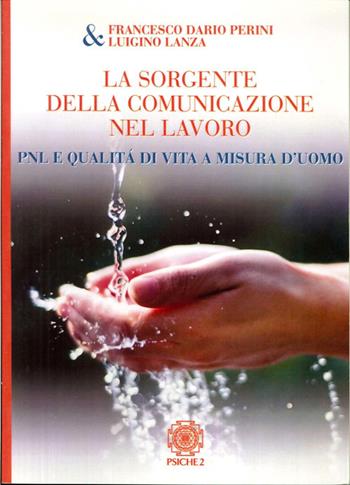 La sorgente della comunicazione nel lavoro. PNL e qualità di vita a misura d'uomo - Francesco D. Perini, Luigi Lanza - Libro Psiche 2 2008 | Libraccio.it