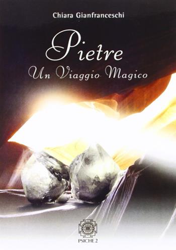 Pietre. Un viaggio magico - Chiara Gianfranceschi - Libro Psiche 2 2009 | Libraccio.it