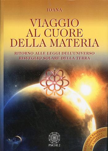 Viaggio al cuore della materia. Ritorno alle leggi dell'universo. Risveglio solare della terra - Ioana - Libro Psiche 2 2010 | Libraccio.it