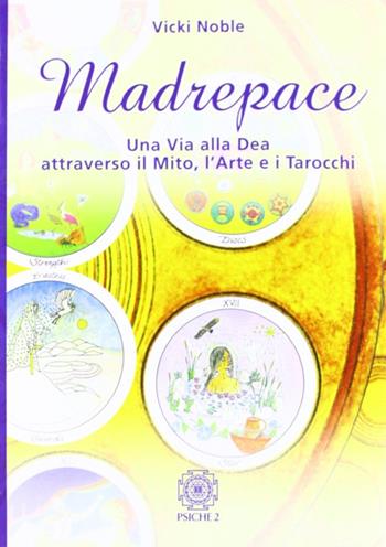 Madrepace. Una via alla dea attraverso il mito, l'arte e i tarocchi - Vicki Noble - Libro Psiche 2 2009 | Libraccio.it