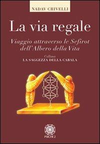 La via regale. Viaggio attraverso le Sefirot dell'albero della vita - Eliahu Crivelli Nadav - Libro Psiche 2 2009, La saggezza della cabalà | Libraccio.it