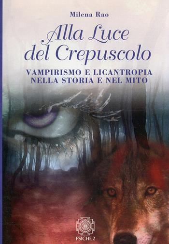 Alla luce del crepuscolo. Vampirismo e licantropia nella storia e nel mito - Milena Rao - Libro Psiche 2 2009 | Libraccio.it