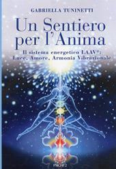 Un sentiero per l'anima. Il sistema energetico LAAV. Luce, amore, armonia vibrazionale