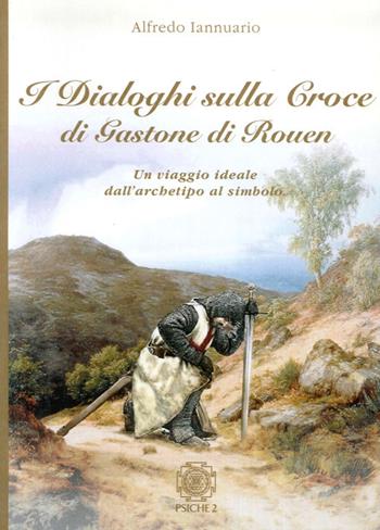 I dialoghi sulla croce di Gastone di Rouen - Alfredo Iannuario - Libro Psiche 2 2010 | Libraccio.it