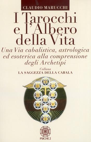 I tarocchi e l'albero della vita. Una via cabalistica, astrologica ed esoterica alla comprensione degli archetipi - Claudio Marucchi - Libro Psiche 2 2010, La saggezza della cabalà | Libraccio.it