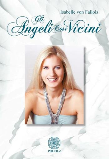 Gli angeli così vicini. La mia malattia come cammino verso la pace interiore - Isabelle von Fallois - Libro Psiche 2 2012 | Libraccio.it