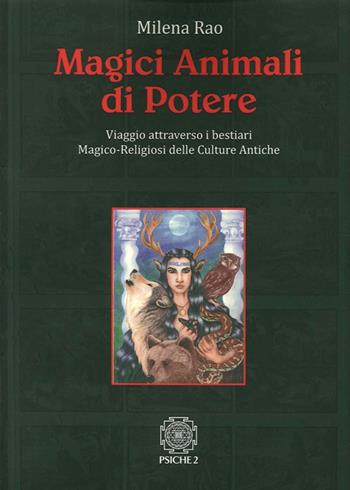 Magici animali di potere. Viaggio attraverso i bestiari magico-religiosi delle culture antiche - Milena Rao - Libro Psiche 2 2014 | Libraccio.it