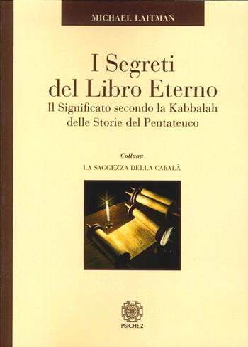 I segreti del libro eterno. Il significato secondo la Kabbalah delle storie del Pentateuco - Michael Laitman - Libro Psiche 2 2015, La saggezza della cabalà | Libraccio.it