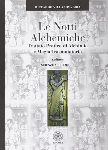 Le notti alchemiche. Trattato pratico di alchimia e magia trasmutatoria - Riccardo Mario Villanova Sammarco - Libro Psiche 2 2015 | Libraccio.it