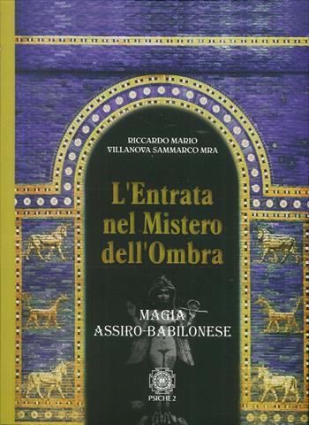 L'entrata nel mistero dell'ombra. Magia assiro-babilonese - Riccardo Mario Villanova Sammarco - Libro Psiche 2 2016 | Libraccio.it