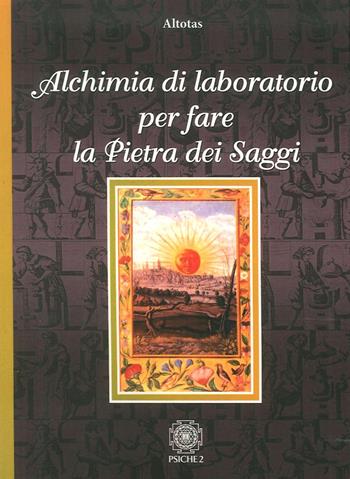 Alchimia di laboratorio per fare la pietra dei saggi - Altotas - Libro Psiche 2 2016 | Libraccio.it