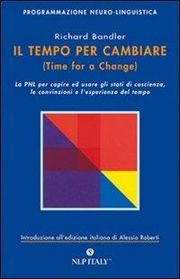 Il tempo per cambiare-Time for a change. Come costruire la propria mente usando la Programmazione Neuro-Linguistica - Richard Bandler - Libro Unicomunicazione.it 2009 | Libraccio.it