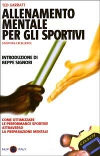 Allenamento mentale per gli sportivi. Sporting Excellence. Come ottimizzare le performance sportive attraverso la preparazione mentale - Ted Garratt - Libro Unicomunicazione.it 2009 | Libraccio.it