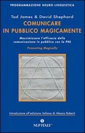 Comunicare in pubblico magicamente. Massimizzare l'efficacia della comunicazione in pubblico con la PNL