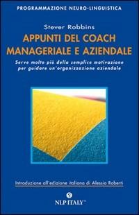 Appunti del coach manageriale e aziendale. Serve molto più della semplice motivazione per guidare un'organizzazione aziendale - Stever Robbins - Libro Unicomunicazione.it 2009, PNL | Libraccio.it
