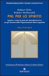 PNL per lo spirito. Scoprire e vivere la parte più strordinaria di sé con gli strumenti della programmazione neuro-linguistica