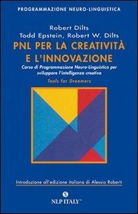 PNL per la creatività e l'innovazione. Corso di programmazione neuro-linguistica per sviluppare l'intelligenza creativa - Robert B. Dilts, Todd Epstein, Robert W. Dilts - Libro Unicomunicazione.it 2009, PNL | Libraccio.it