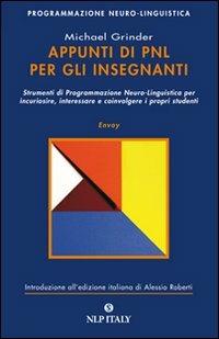 Appunti di PNL per gli insegnanti. Strumenti di programmazione neuro-linguistica per incuriosire, interessare e coinvolgere i propri studenti - Michael Grinder - Libro Unicomunicazione.it 2009 | Libraccio.it