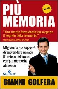 Più memoria. Migliora la tua capacità di apprendere usando il metodo dell'uomo con più memoria al mondo - Gianni Golfera - Libro Unicomunicazione.it 2009 | Libraccio.it