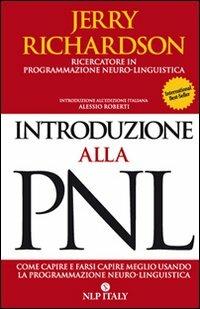 Introduzione alla PNL. Come capire e farsi capire meglio utilizzando la programmazione neuro-linguistica - Jerry Richardson - Libro Unicomunicazione.it 2009 | Libraccio.it