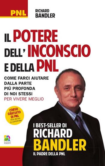 Il potere dell'inconscio e della PNL. Come farci aiutare dalla parte più profonda di noi stessi per vivere meglio - Richard Bandler - Libro Unicomunicazione.it 2009 | Libraccio.it