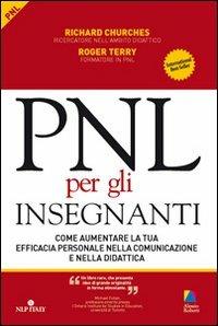 PNL per gli insegnanti. Come aumentare la tua efficacia personale nella comunicazione e nella didattica - Richard Churches, Roger Terry - Libro Unicomunicazione.it 2009 | Libraccio.it