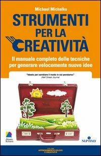 Strumenti per la creatività. Il manuale completo delle tecniche per generare velocemente nuove idee - Michael Michalko - Libro Unicomunicazione.it 2009 | Libraccio.it
