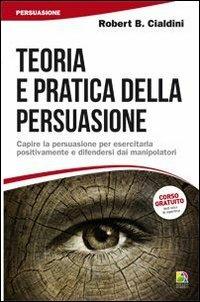 Teoria e pratica della persuasione. Capire la persuasione per esercitarla positivamente e difendersi dai manipolatori - Robert B. Cialdini - Libro Unicomunicazione.it 2009 | Libraccio.it