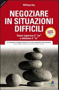 Negoziare in situazioni difficili. Come superare il «no» e ottenere il «si» - William Ury - Libro Unicomunicazione.it 2009 | Libraccio.it