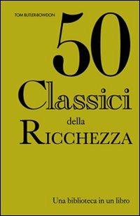 Cinquanta classici della ricchezza - Tom Butler Bowdon - Libro Unicomunicazione.it 2009 | Libraccio.it