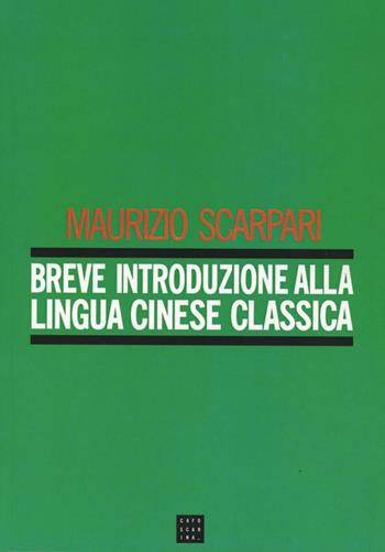 Breve introduzione alla lingua cinese classica - Maurizio Scarpari - Libro Libreria Editrice Cafoscarina 2002, Manuali | Libraccio.it