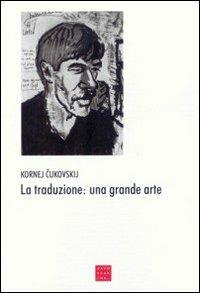 La traduzione: una grande arte - Kornej Cukovskij - Libro Libreria Editrice Cafoscarina 2003, Saggi | Libraccio.it