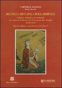Declino e caduta della Sicilia medievale. Politica, cultura ed economia nel regno di Federico III d'Aragona. Rex Siciliae (1296-1337) - R. Backman - Libro Officina di Studi Medievali 2007, Biblioteca dell'Officina studi medievali | Libraccio.it