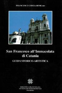 San Francesco all'Immacolata di Catania. Guida storico-artistica - Francesco Costa (a) - Libro Officina di Studi Medievali 2007, Franciscana | Libraccio.it