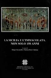 La Sicilia e l'Immacolata. Non solo 150 anni. Atti del Convegno Internazionale di Studi (Palermo, 1-4 Dicembre 2004)