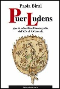 Puer ludens. Giochi infantili nell'iconografia dal XIV al XVI secolo - Paola Biral - Libro Editoria Universitaria Venezia 2006 | Libraccio.it