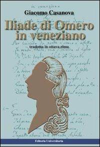 Iliade di Omero. Testo veneziano - Giacomo Casanova - Libro Editoria Universitaria Venezia 2005 | Libraccio.it