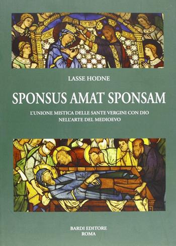 Sponsus amat sponsam. L'unione mistica delle sante vergini con dio nell'arte del Medioevo. Vol. 1 - Lasse Hodne - Libro Scienze e Lettere 2007 | Libraccio.it