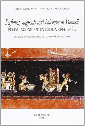 Perfumes, unguents, and hairstyles in ancient Pompeii-Profumi, unguenti e acconciature in Pompei antica - Carlo Giordano, Angelandrea Casale - Libro Scienze e Lettere 2007, Collezione archeologica | Libraccio.it