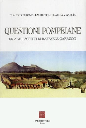 Questioni pompeiane ed altri scritti di Raffaele Garrucci - Claudio Ferone, Laurentino García y García - Libro Scienze e Lettere 2008, Collezione archeologica | Libraccio.it