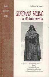 Giordano Bruno. La divina eresia. In appendice: La cabala del cavallo pegaseo