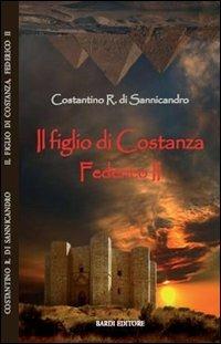 Il figlio di Costanza. Federico II - Costantino R. di Sannicandro - Libro Scienze e Lettere 2009, Narrativa | Libraccio.it