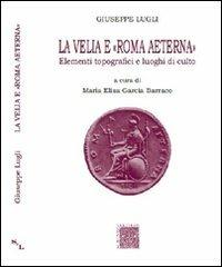 La Velia e Roma aeterna. Elementi topografici e luoghi di culto - Giuseppe Lugli - Libro Scienze e Lettere 2010, Guide archeologiche | Libraccio.it