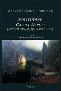 Solitudine. Capri e Napoli (appunti casuali di un giorovago) - Aleksej Lozina Lozinskij - Libro Scienze e Lettere 2010 | Libraccio.it