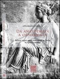 Da anathemata a ornamenta. Rilievi votivi greci riutilizzati in Italia in epoca romana - Annamaria Comella - Libro Scienze e Lettere 2011 | Libraccio.it